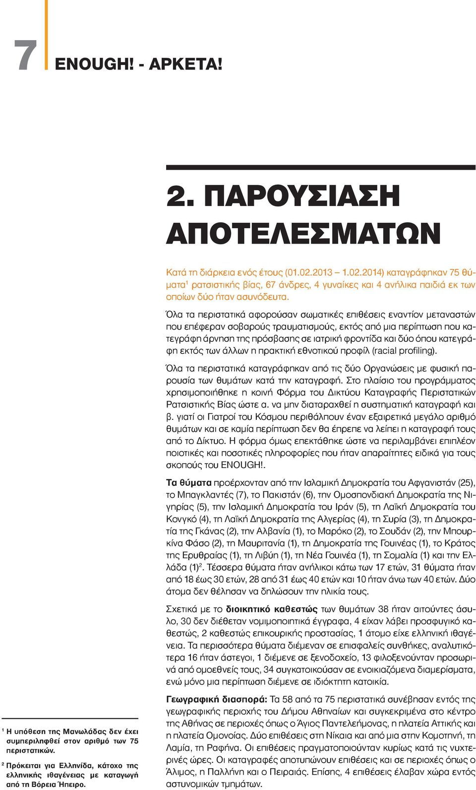 2013 1.02.2014) καταγράφηκαν 75 θύματα 1 ρατσιστικής βίας, 67 άνδρες, 4 γυναίκες και 4 ανήλικα παιδιά εκ των οποίων δύο ήταν ασυνόδευτα.