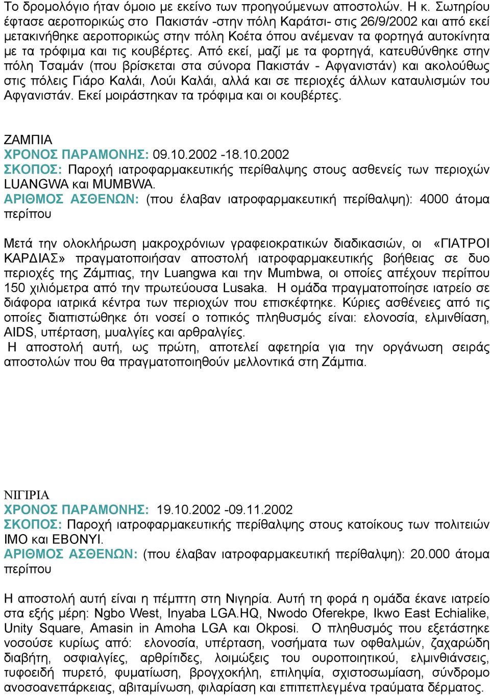 Από εκεί, µαζί µε τα φορτηγά, κατευθύνθηκε στην πόλη Τσαµάν (που βρίσκεται στα σύνορα Πακιστάν - Αφγανιστάν) και ακολούθως στις πόλεις Γιάρο Καλάι, Λούι Καλάι, αλλά και σε περιοχές άλλων καταυλισµών