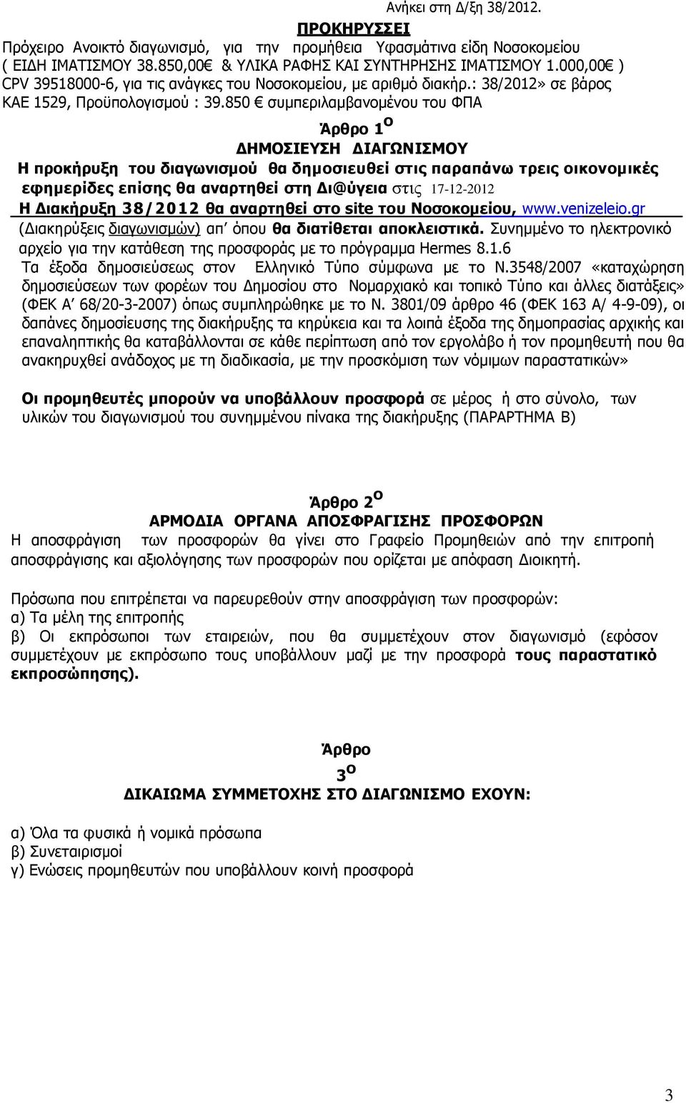 850 συμπεριλαμβανομένου του ΦΠΑ Άρθρο 1 ο ΗΜΟΣΙΕΥΣΗ ΙΑΓΩΝΙΣΜΟΥ Η προκήρυξη του διαγωνισµού θα δημοσιευθεί στις παραπάνω τρεις οικονομικές εφημερίδες επίσης θα αναρτηθεί στη ι@ύγεια στις 17-12-2012 Η