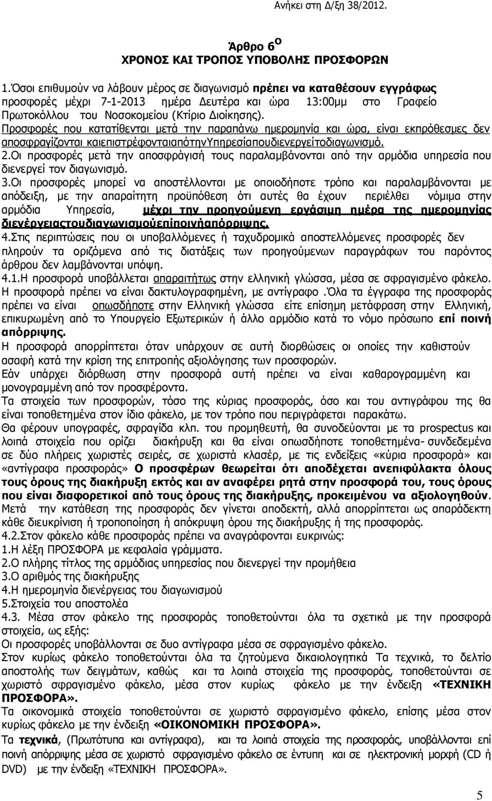 Προσφορές που κατατίθενται µετά την παραπάνω ηµεροµηνία και ώρα, είναι εκπρόθεσµες δεν αποσφραγίζονται και επιστρέφονται από την Υπηρεσία που διενεργεί το διαγωνισµό. 2.