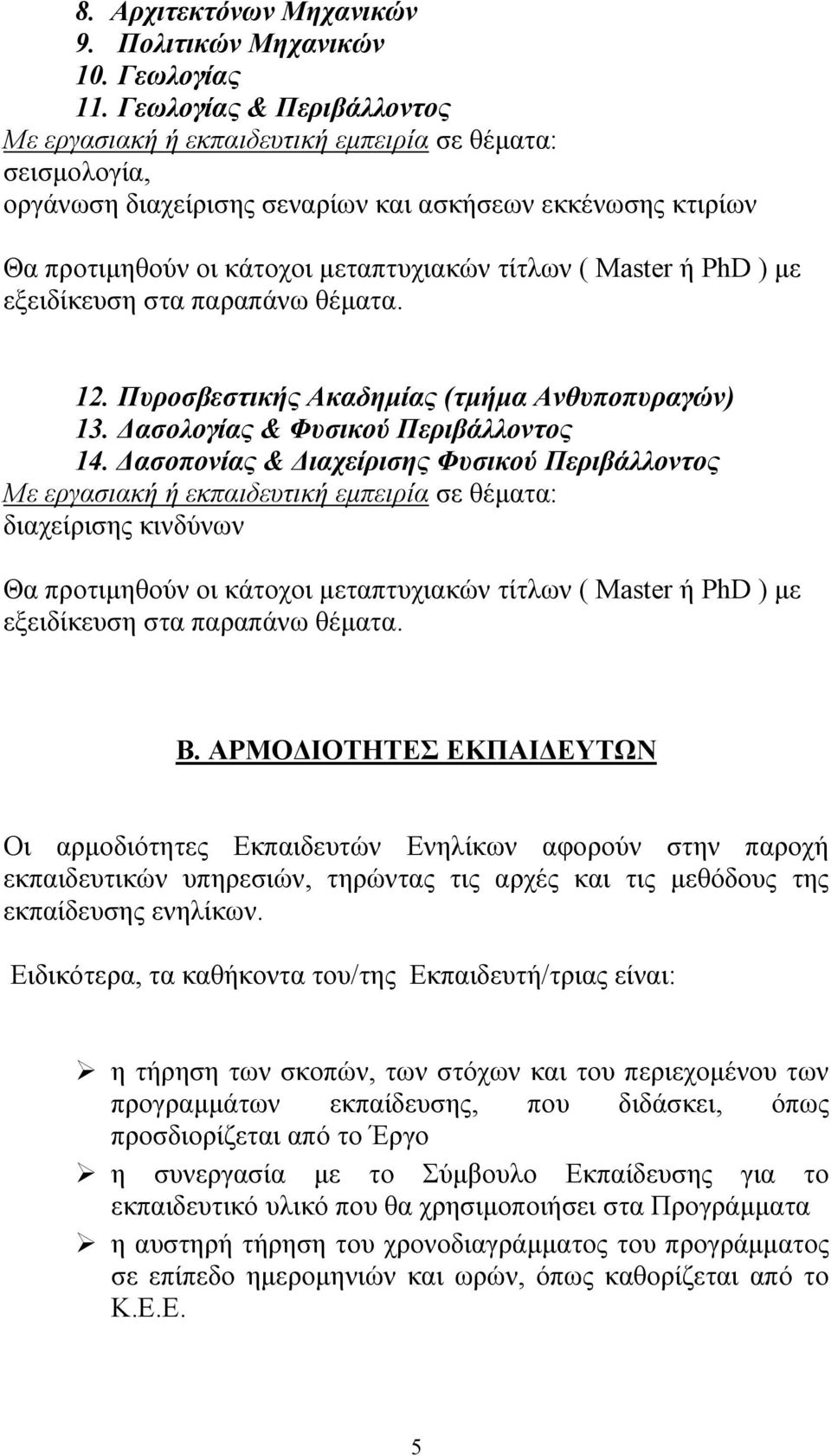 Μaster ή PhD ) με εξειδίκευση στα παραπάνω θέματα. 12. Πυροσβεστικής Ακαδημίας (τμήμα Ανθυποπυραγών) 13. Δασολογίας & Φυσικού Περιβάλλοντος 14.