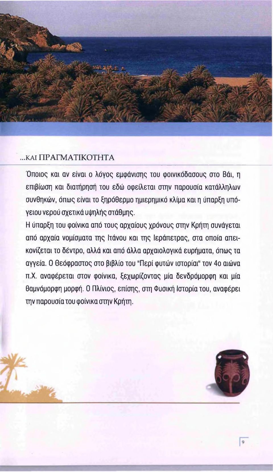 Η ύπαρξη του φοίνικα από τους αρχαίους χρόνους στην Κρήτη συνάγεται από αρχαία νομίσματα της Ιτάνου και της Ιεράπετρας, στα οποία απεικονίζεται το δέντρο, αλλά και από άλλα