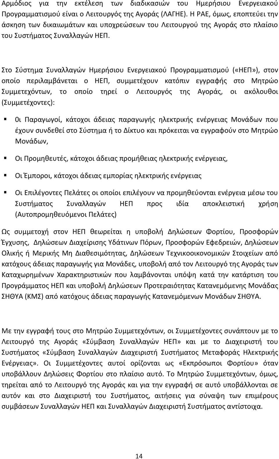 Στο Σύστημα Συναλλαγών Ημερήσιου Ενεργειακού Προγραμματισμού («ΗΕΠ»), στον οποίο περιλαμβάνεται ο ΗΕΠ, συμμετέχουν κατόπιν εγγραφής στο Μητρώο Συμμετεχόντων, το οποίο τηρεί ο Λειτουργός της Αγοράς,