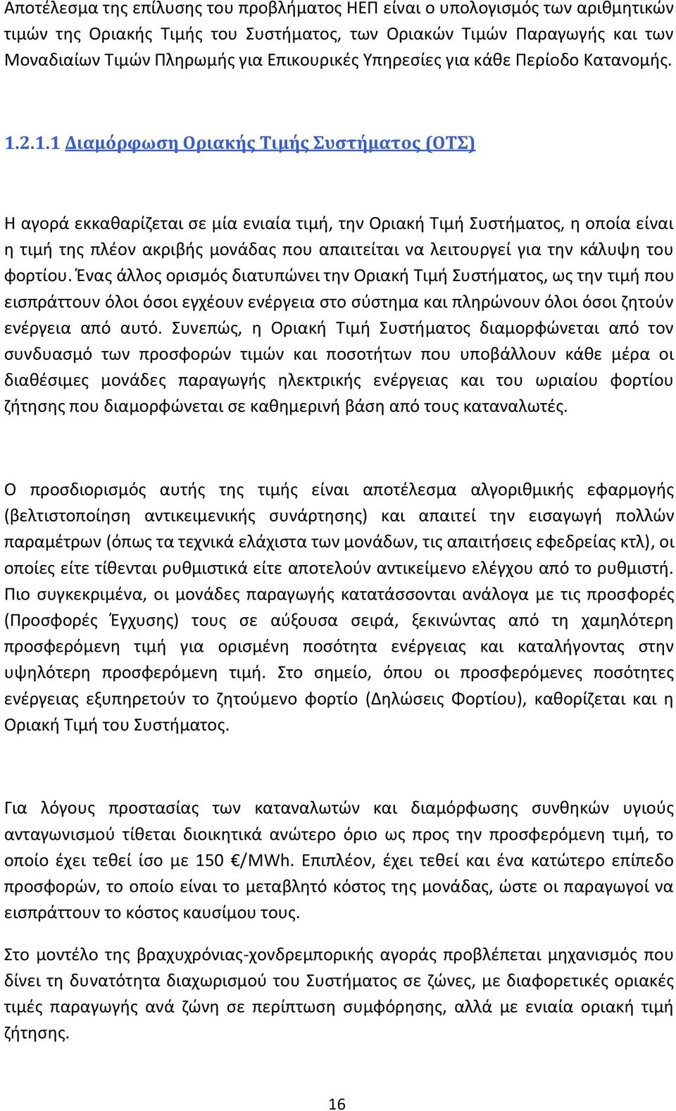 2.1.1 Διαμόρφωση Οριακής Τιμής Συστήματος (ΟΤΣ) Η αγορά εκκαθαρίζεται σε μία ενιαία τιμή, την Οριακή Τιμή Συστήματος, η οποία είναι η τιμή της πλέον ακριβής μονάδας που απαιτείται να λειτουργεί για