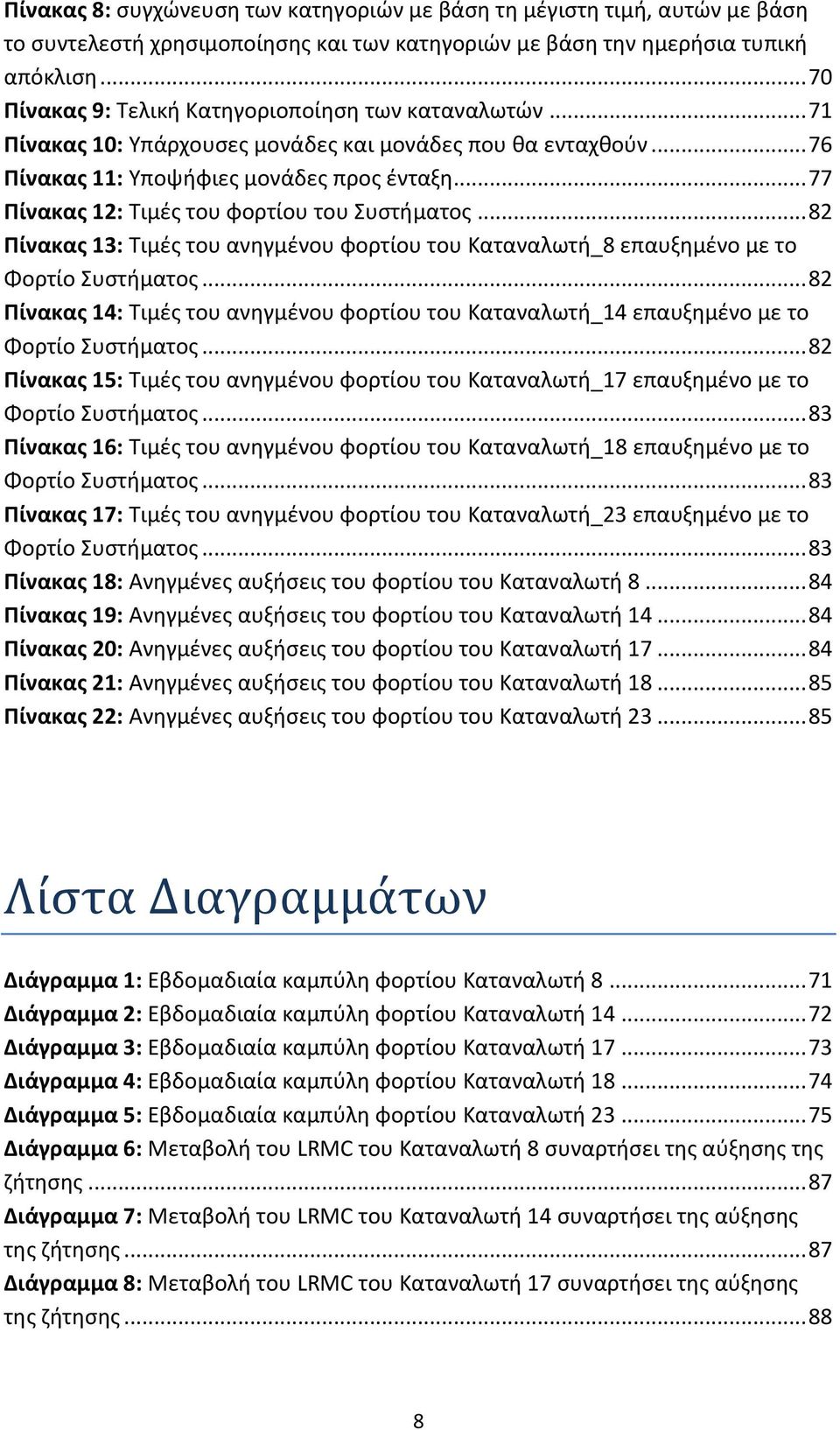 .. 77 Πίνακας 12: Τιμές του φορτίου του Συστήματος... 82 Πίνακας 13: Τιμές του ανηγμένου φορτίου του Καταναλωτή_8 επαυξημένο με το Φορτίο Συστήματος.