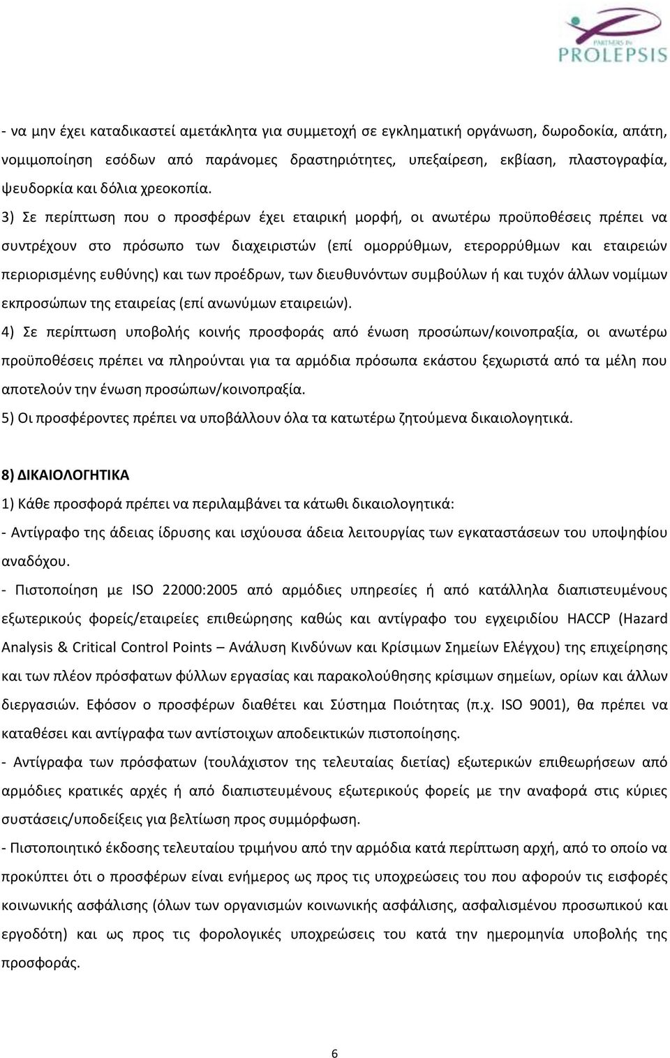 3) Σε περίπτωση που ο προσφέρων έχει εταιρική μορφή, οι ανωτέρω προϋποθέσεις πρέπει να συντρέχουν στο πρόσωπο των διαχειριστών (επί ομορρύθμων, ετερορρύθμων και εταιρειών περιορισμένης ευθύνης) και