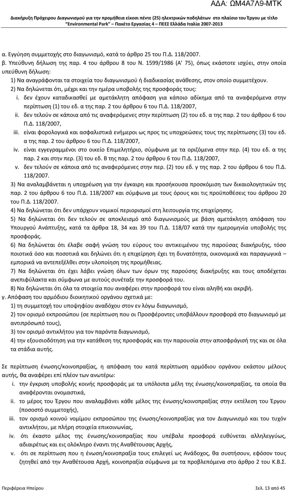 2) Να δηλώνεται ότι, μέχρι και την ημέρα υποβολής της προσφοράς τους: i. δεν έχουν καταδικασθεί με αμετάκλητη απόφαση για κάποιο αδίκημα από τα αναφερόμενα στην περίπτωση (1) του εδ. α της παρ.