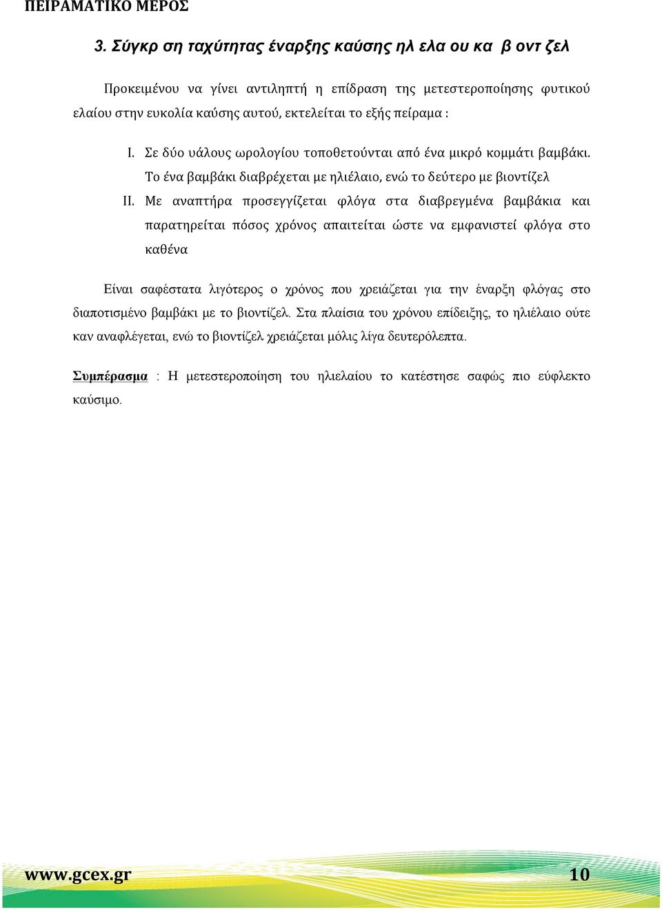 Με αναπτήρα προσεγγίζεται φλόγα στα διαβρεγμένα βαμβάκια και παρατηρείται πόσος χρόνος απαιτείται ώστε να εμφανιστεί φλόγα στο καθένα Είναι σαφέστατα λιγότερος ο χρόνος που χρειάζεται για την έναρξη