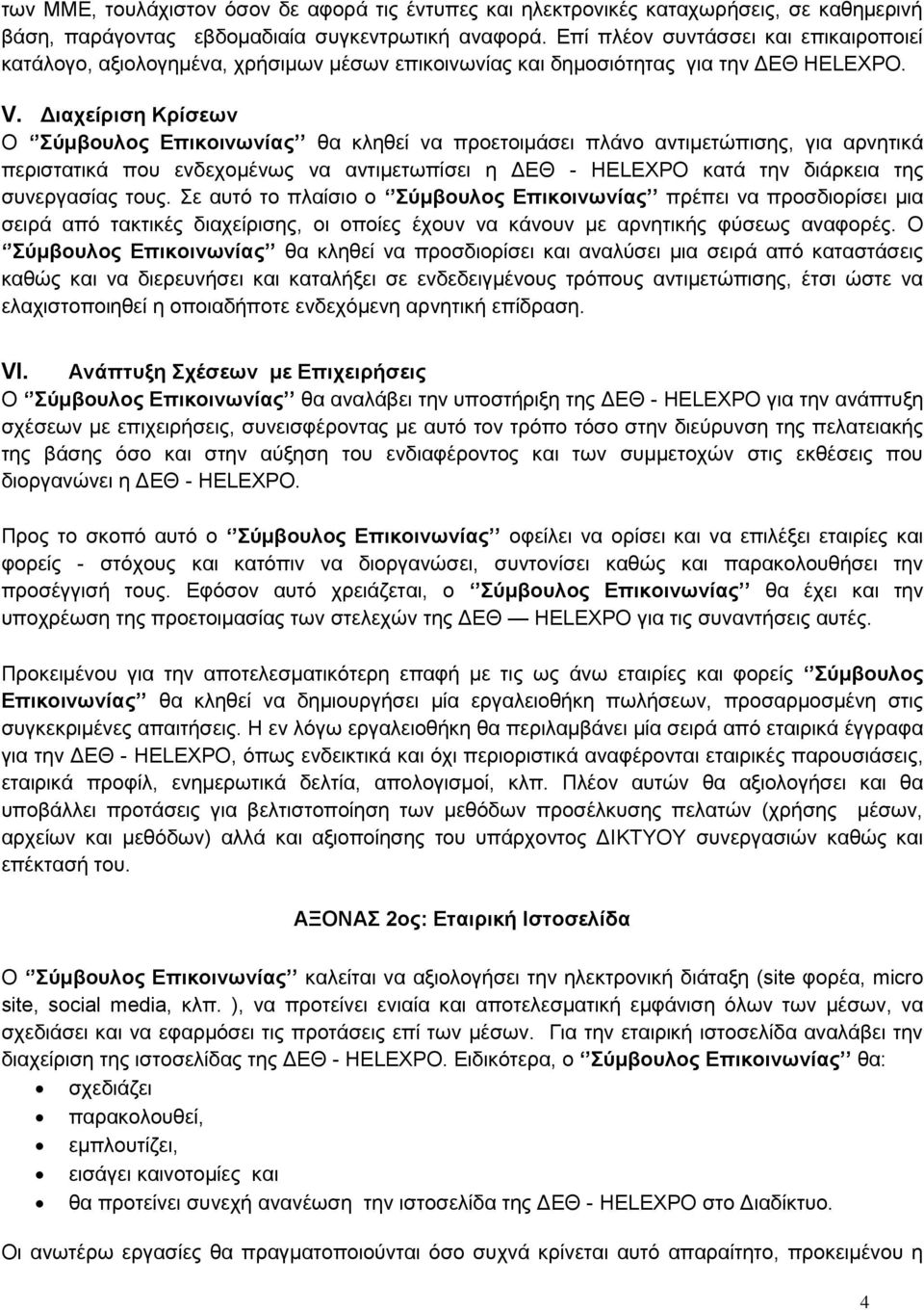 Διαχείριση Κρίσεων Ο Σύμβουλος Επικοινωνίας θα κληθεί να προετοιμάσει πλάνο αντιμετώπισης, για αρνητικά περιστατικά που ενδεχομένως να αντιμετωπίσει η ΔΕΘ - HELEXPO κατά την διάρκεια της συνεργασίας