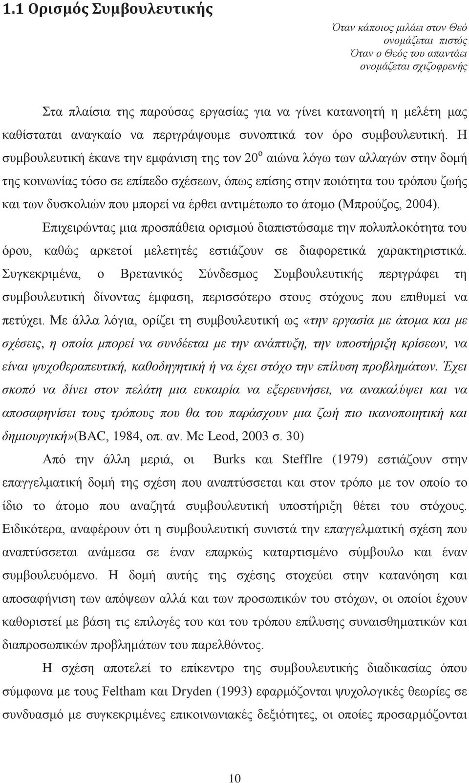 Η συμβουλευτική έκανε την εμφάνιση της τον 20 ο αιώνα λόγω των αλλαγών στην δομή της κοινωνίας τόσο σε επίπεδο σχέσεων, όπως επίσης στην ποιότητα του τρόπου ζωής και των δυσκολιών που μπορεί να έρθει