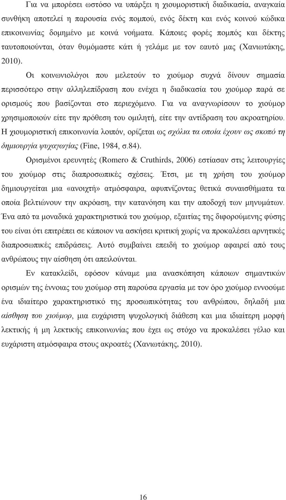 Οι κοινωνιολόγοι που μελετούν το χιούμορ συχνά δίνουν σημασία περισσότερο στην αλληλεπίδραση που ενέχει η διαδικασία του χιούμορ παρά σε ορισμούς που βασίζονται στο περιεχόμενο.