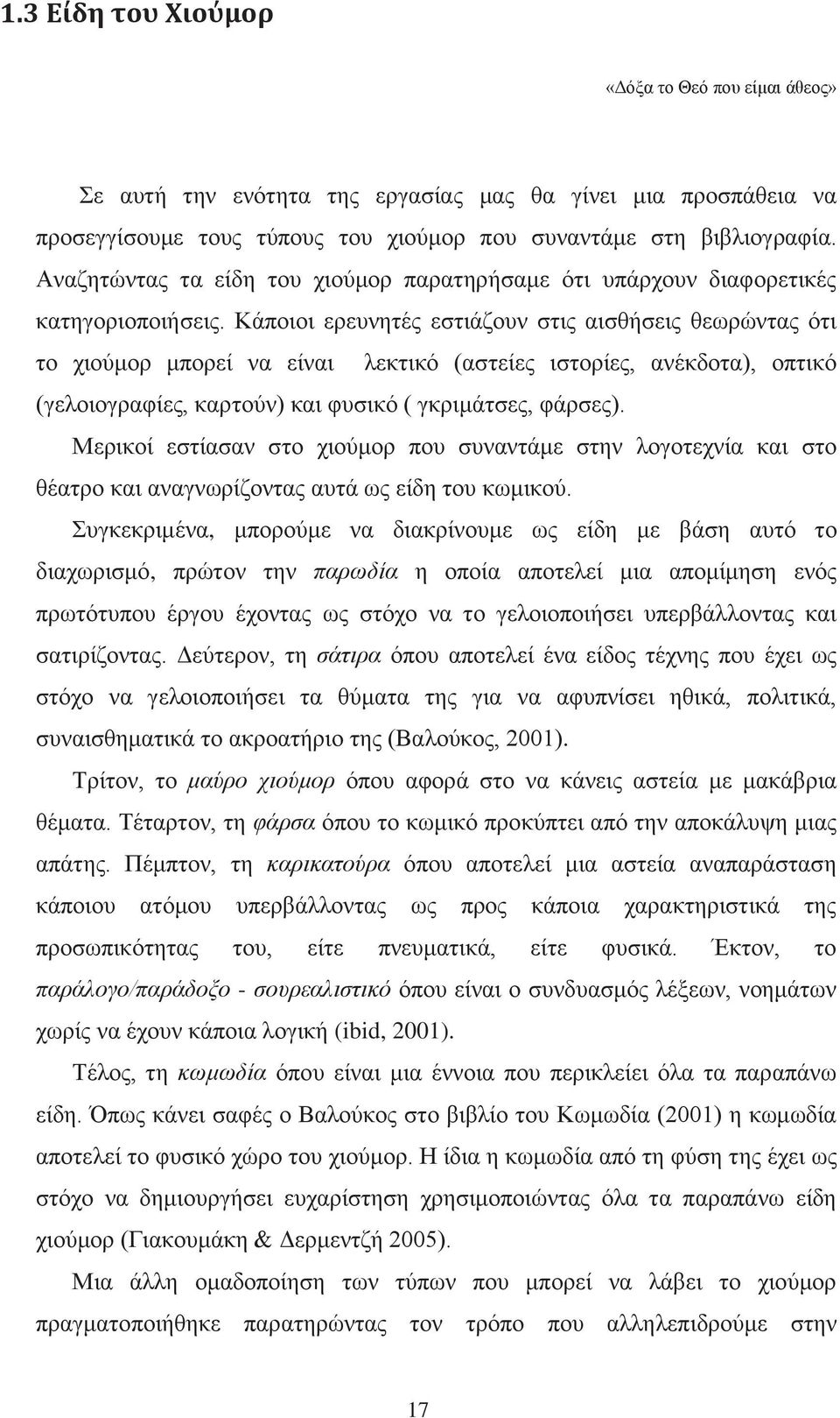 Κάποιοι ερευνητές εστιάζουν στις αισθήσεις θεωρώντας ότι το χιούμορ μπορεί να είναι λεκτικό (αστείες ιστορίες, ανέκδοτα), οπτικό (γελοιογραφίες, καρτούν) και φυσικό ( γκριμάτσες, φάρσες).