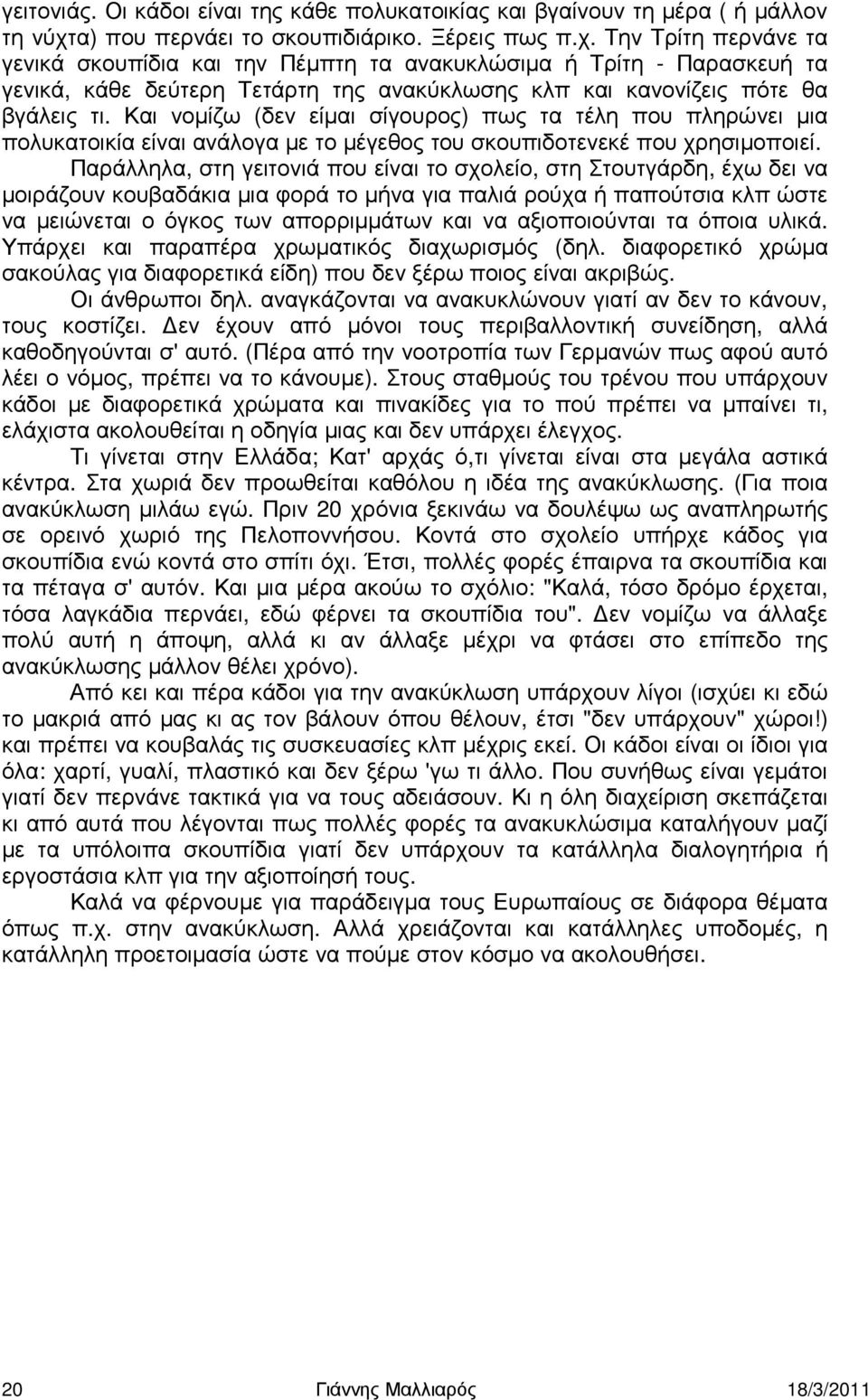 Την Τρίτη περνάνε τα γενικά σκουπίδια και την Πέµπτη τα ανακυκλώσιµα ή Τρίτη - Παρασκευή τα γενικά, κάθε δεύτερη Τετάρτη της ανακύκλωσης κλπ και κανονίζεις πότε θα βγάλεις τι.