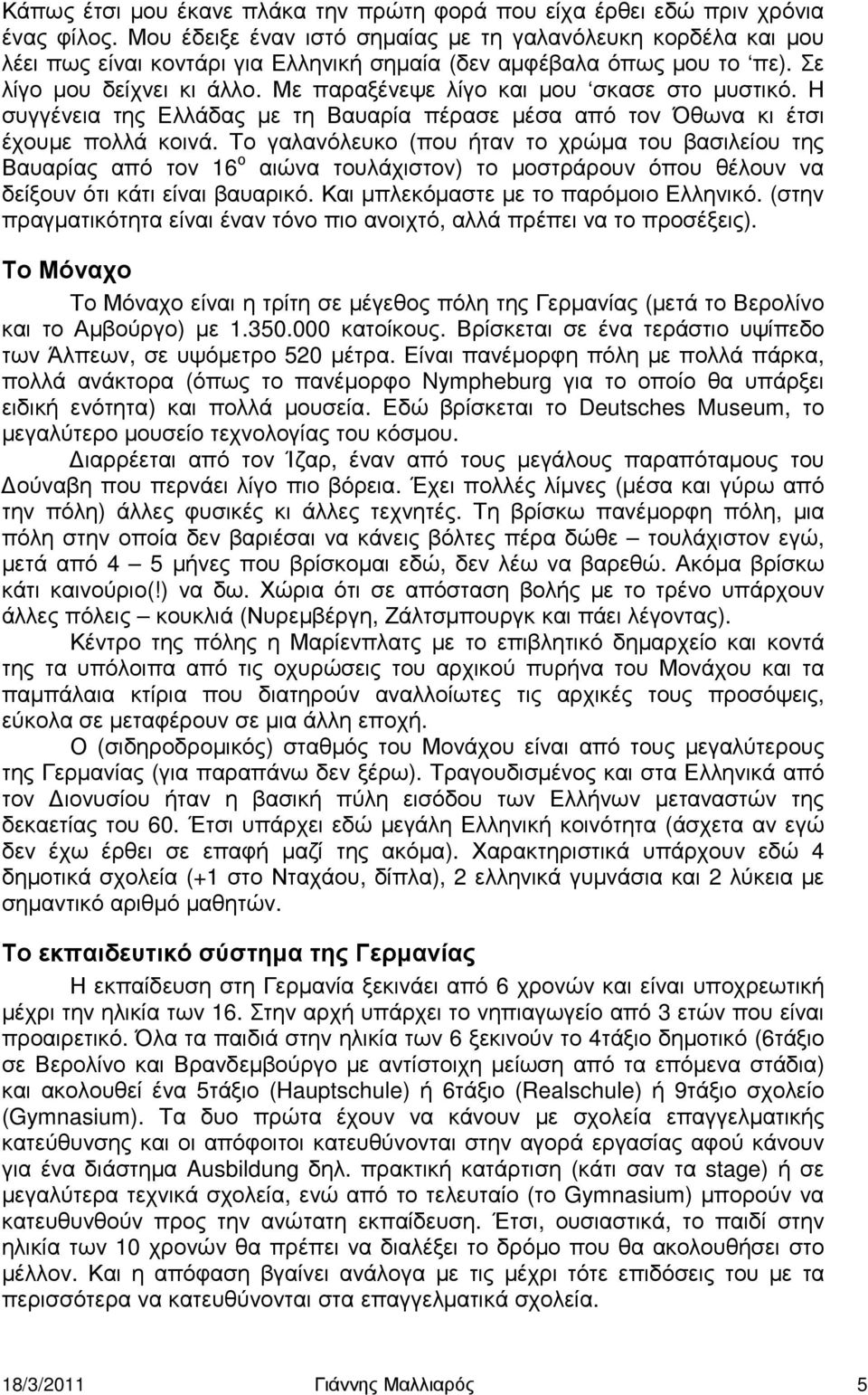 Με παραξένεψε λίγο και µου σκασε στο µυστικό. Η συγγένεια της Ελλάδας µε τη Βαυαρία πέρασε µέσα από τον Όθωνα κι έτσι έχουµε πολλά κοινά.