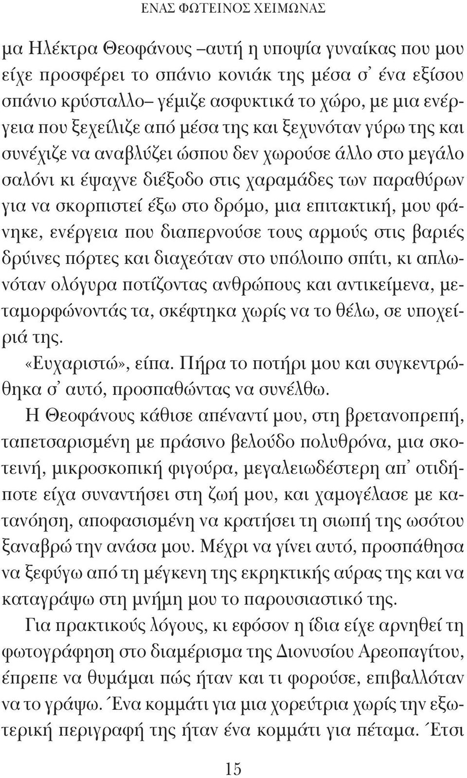 επιτακτική, μου φάνηκε, ενέργεια που διαπερνούσε τους αρμούς στις βαριές δρύινες πόρτες και διαχεόταν στο υπόλοιπο σπίτι, κι απλωνόταν ολόγυρα ποτίζοντας ανθρώπους και αντικείμενα, μεταμορφώνοντάς