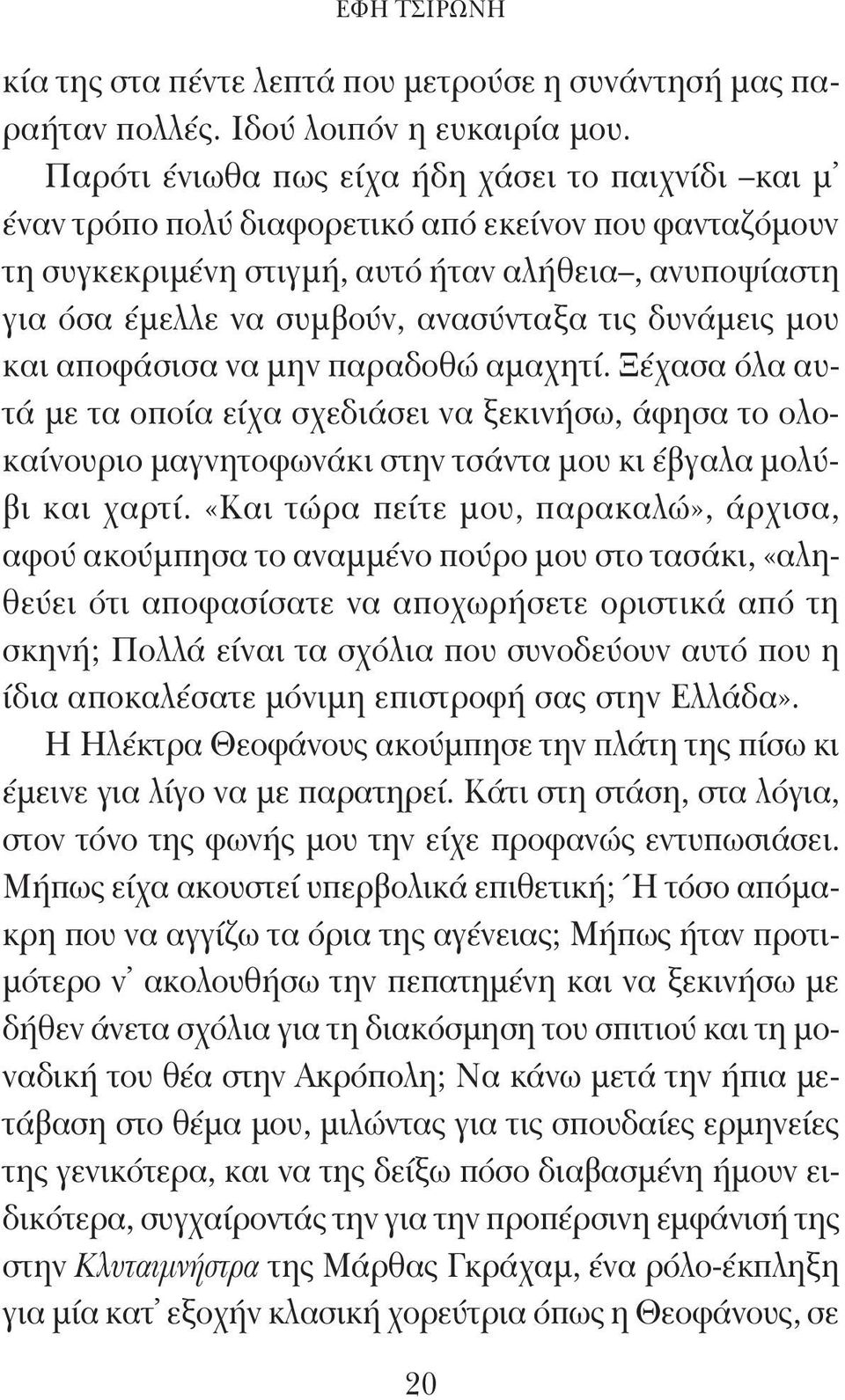 τις δυνάμεις μου και αποφάσισα να μην παραδοθώ αμαχητί. Ξέχασα όλα αυτά με τα οποία είχα σχεδιάσει να ξεκινήσω, άφησα το ολοκαίνουριο μαγνητοφωνάκι στην τσάντα μου κι έβγαλα μολύβι και χαρτί.