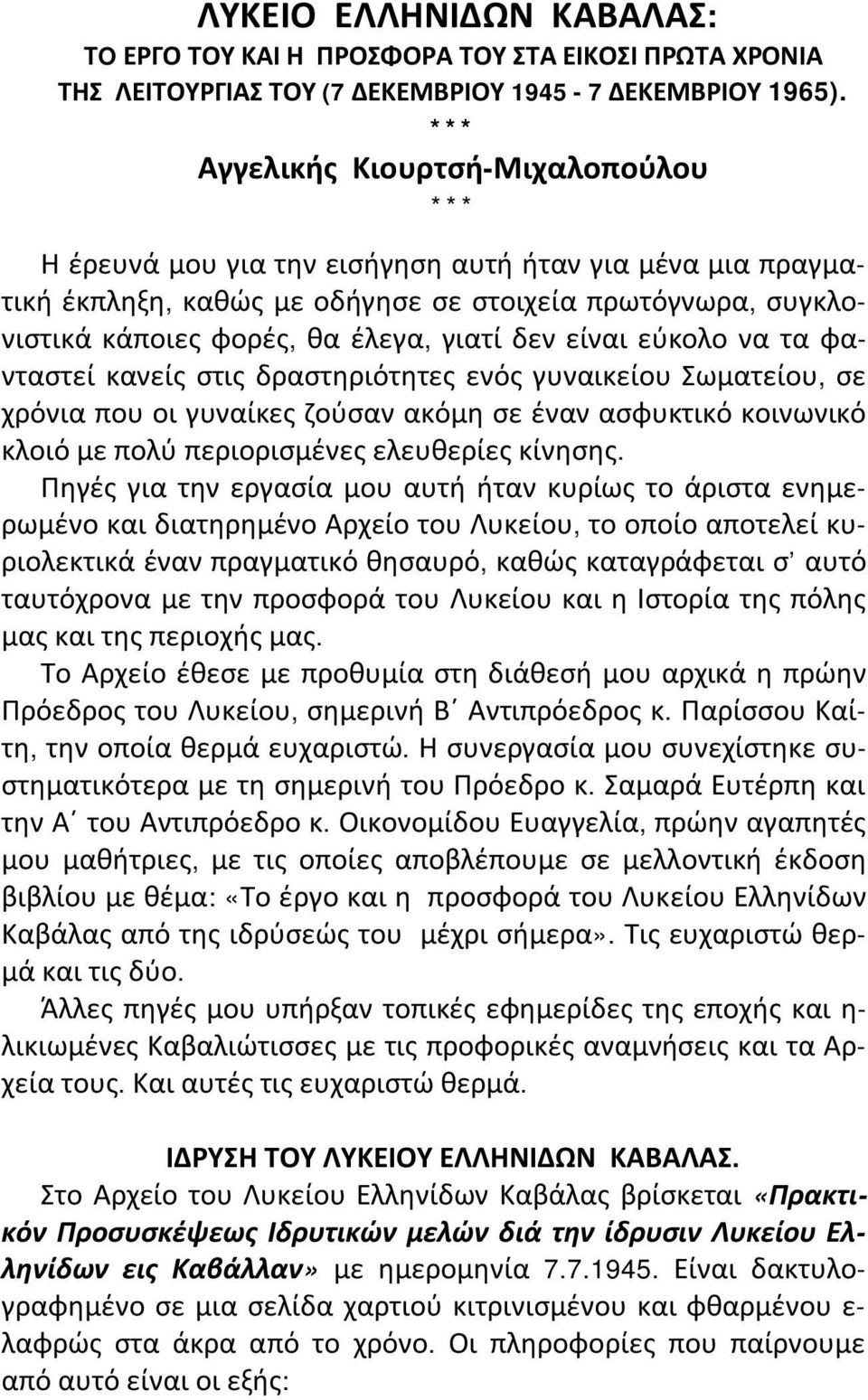 δεν είναι εύκολο να τα φανταστεί κανείς στις δραστηριότητες ενός γυναικείου Σωματείου, σε χρόνια που οι γυναίκες ζούσαν ακόμη σε έναν ασφυκτικό κοινωνικό κλοιό με πολύ περιορισμένες ελευθερίες