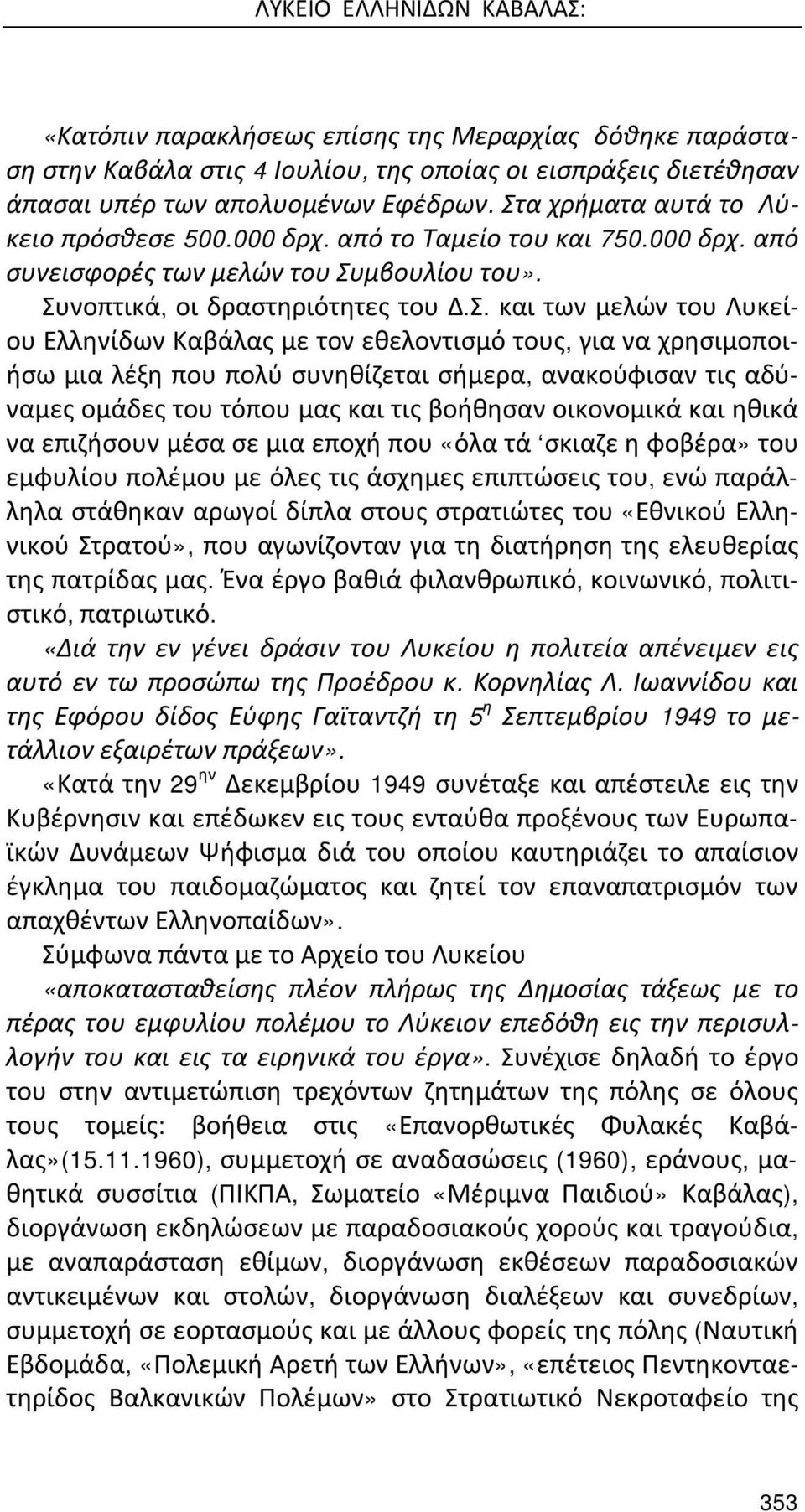 Ελληνίδων Καβάλας με τον εθελοντισμό τους, για να χρησιμοποιήσω μια λέξη που πολύ συνηθίζεται σήμερα, ανακούφισαν τις αδύναμες ομάδες του τόπου μας και τις βοήθησαν οικονομικά και ηθικά να επιζήσουν