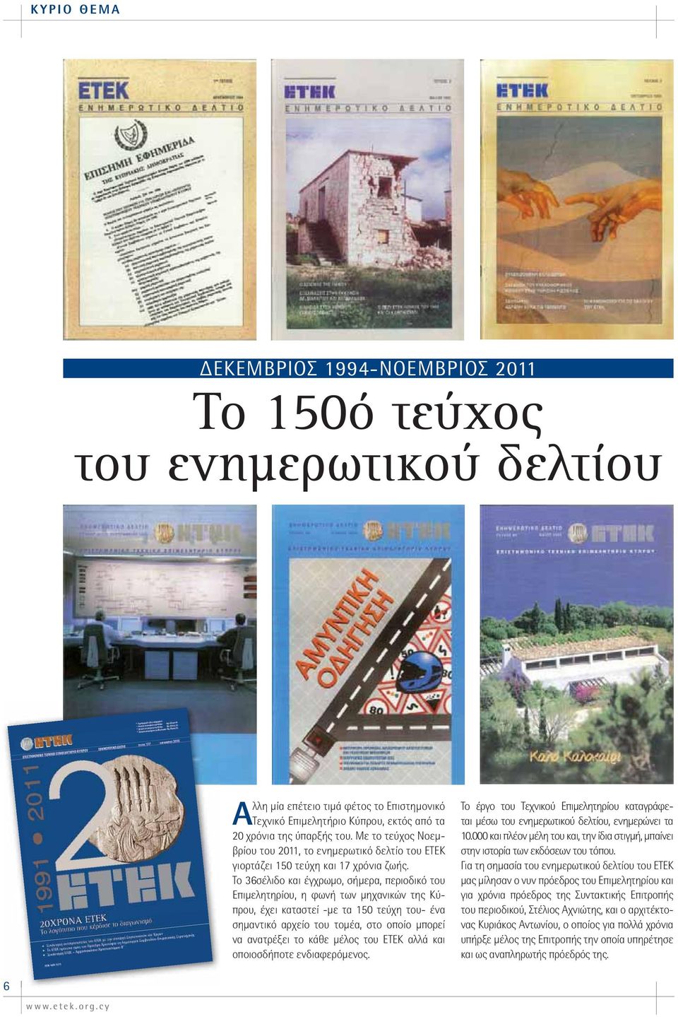 Το 36σέλιδο και έγχρωμο, σήμερα, περιοδικό του Επιμελητηρίου, η φωνή των μηχανικών της Κύπρου, έχει καταστεί -με τα 150 τεύχη του- ένα σημαντικό αρχείο του τομέα, στο οποίο μπορεί να ανατρέξει το
