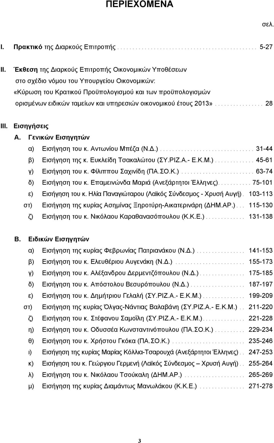 οικονοµικού έτους 2013»... 28 ΙΙΙ. Εισηγήσεις A. Γενικών Εισηγητών α) Εισήγηση του κ. Αντωνίου Μπέζα (Ν.Δ.)... 31-44 β) Εισήγηση της κ. Ευκλείδη Τσακαλώτου (ΣΥ.ΡΙΖ.Α.- Ε.Κ.Μ.)... 45-61 γ) Εισήγηση του κ.