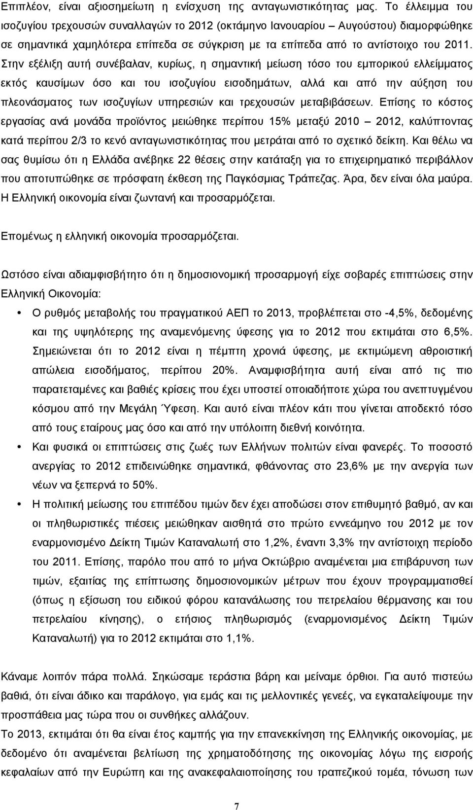 Στην εξέλιξη αυτή συνέβαλαν, κυρίως, η σηµαντική µείωση τόσο του εµπορικού ελλείµµατος εκτός καυσίµων όσο και του ισοζυγίου εισοδηµάτων, αλλά και από την αύξηση του πλεονάσµατος των ισοζυγίων