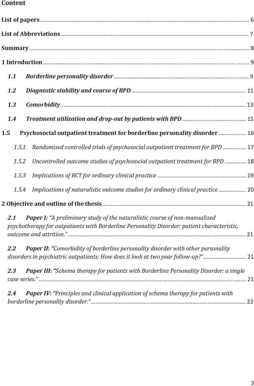 .. 17 1.5.2 Uncontrolled outcome studies of psychosocial outpatient treatment for BPD... 18 1.5.3 Implications of RCT for ordinary clinical practice... 19 1.5.4 Implications of naturalistic outcome studies for ordinary clinical practice.
