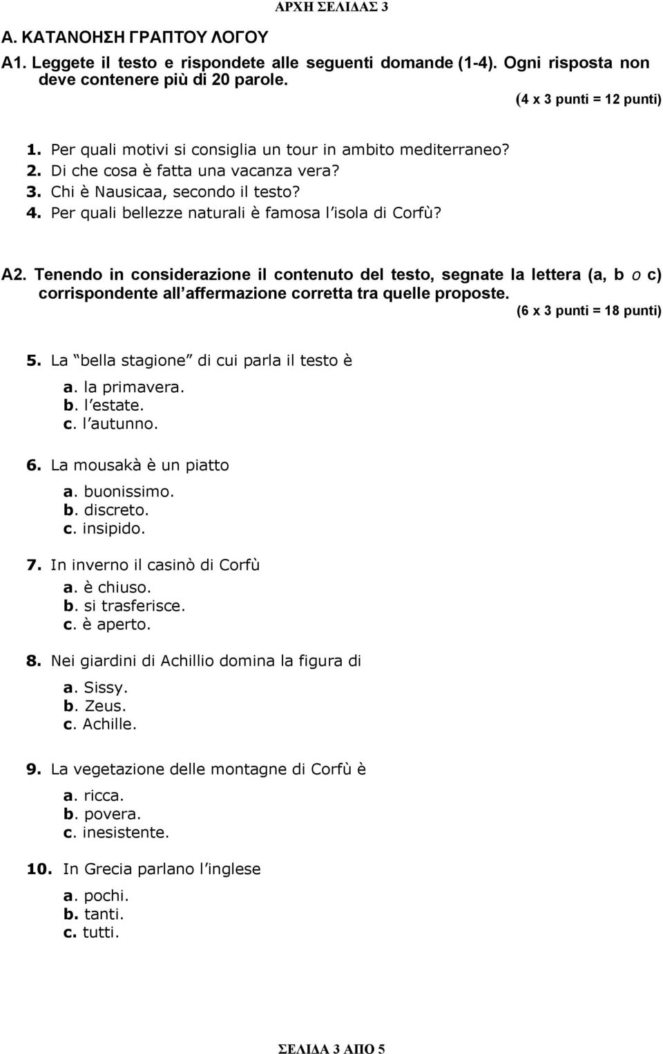 Α2. Tenendo in considerazione il contenuto del testo, segnate la lettera (a, b o c) corrispondente all affermazione corretta tra quelle proposte. (6 x 3 punti = 18 punti) 5.