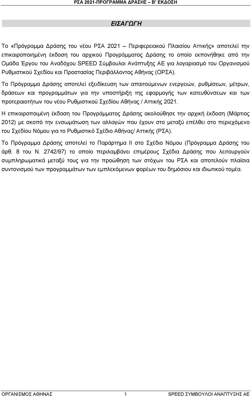 Το Πρόγραμμα Δράσης αποτελεί εξειδίκευση των απαιτούμενων ενεργειών, ρυθμίσεων, μέτρων, δράσεων και προγραμμάτων για την υποστήριξη της εφαρμογής των κατευθύνσεων και των προτεραιοτήτων του νέου