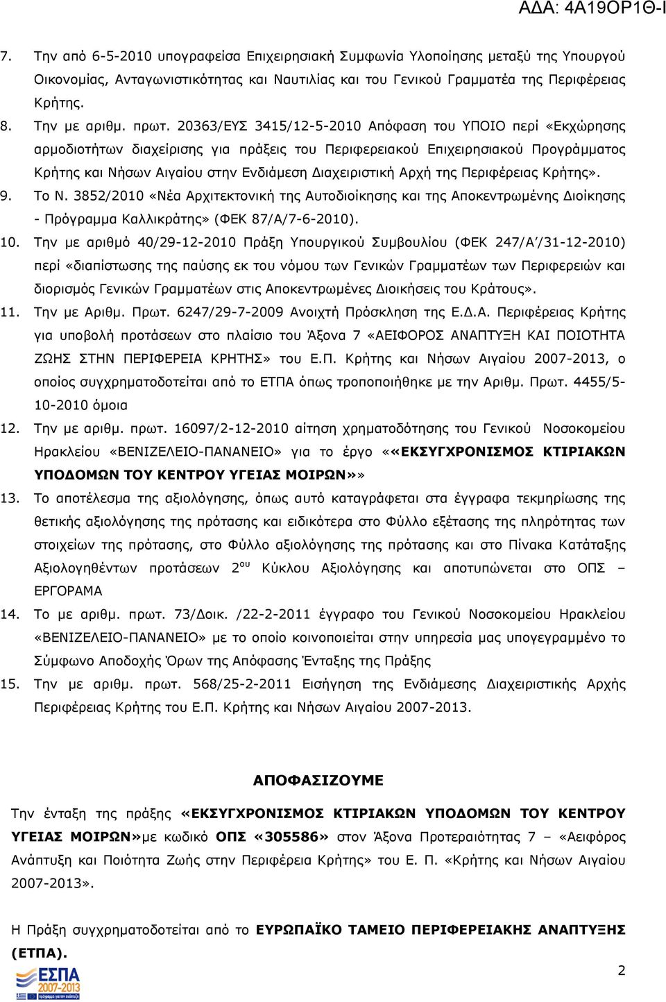 Αξρή ηεο Ξεξηθέξεηαο Θξήηεο». 9. Ρν Λ. 3852/2010 «Λέα Αξρηηεθηνληθή ηεο Απηνδηνίθεζεο θαη ηεο Απνθεληξσκέλεο Γηνίθεζεο - Ξξόγξακκα Θαιιηθξάηεο» (ΦΔΘ 87/Α/7-6-2010). 10.
