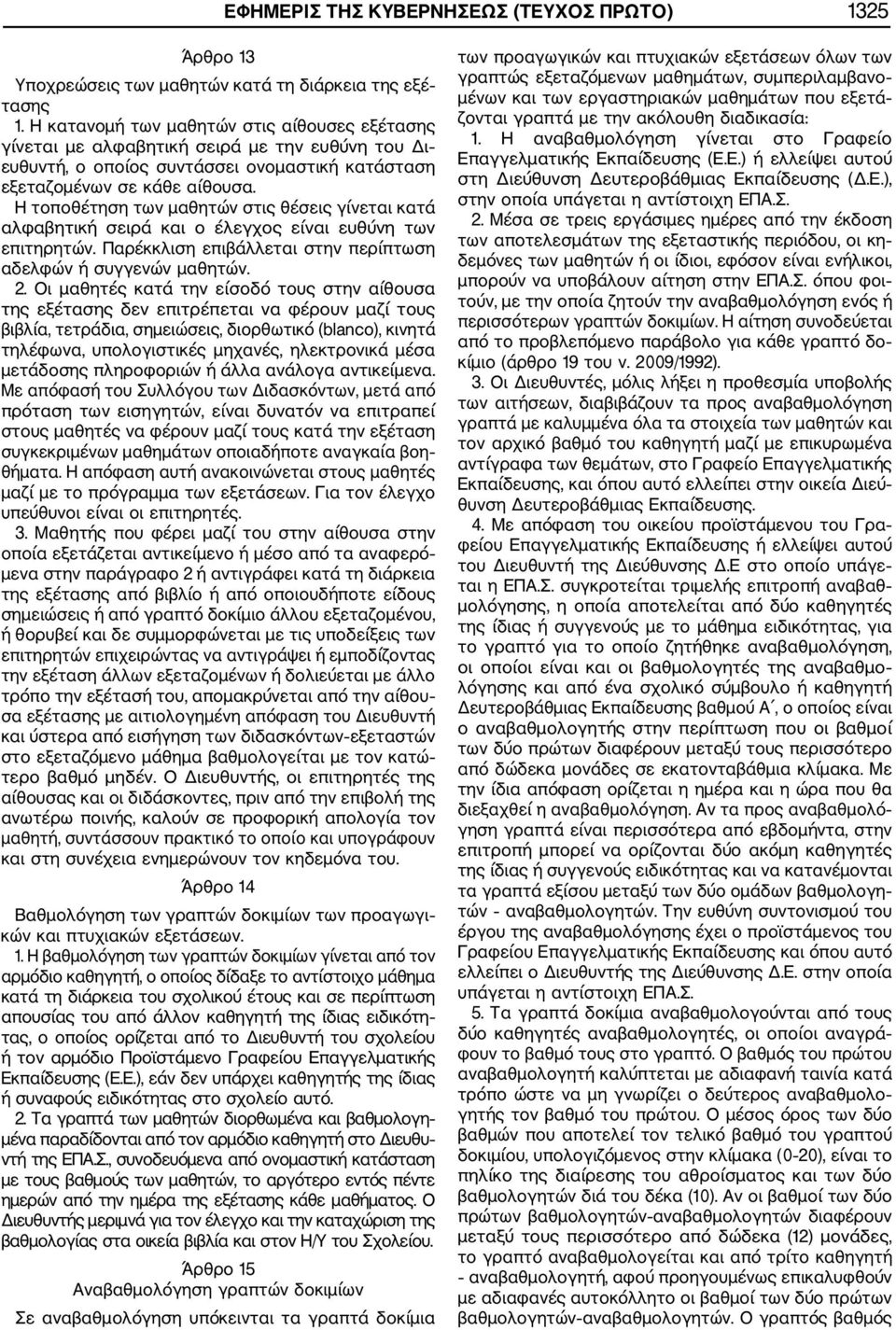 Η τοποθέτηση των μαθητών στις θέσεις γίνεται κατά αλφαβητική σειρά και ο έλεγχος είναι ευθύνη των επιτηρητών. Παρέκκλιση επιβάλλεται στην περίπτωση αδελφών ή συγγενών μαθητών. 2.