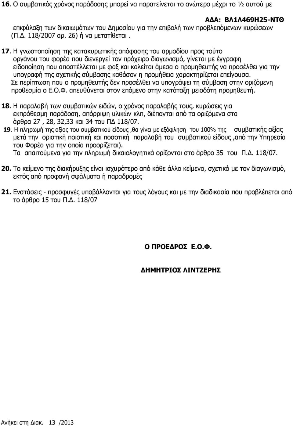 Η γνωστοποίηση της κατακυρωτικής απόφασης του αρμοδίου προς τούτο οργάνου του φορέα που διενεργεί τον πρόχειρο διαγωνισμό, γίνεται με έγγραφη ειδοποίηση που αποστέλλεται με φαξ και καλείται άμεσα ο