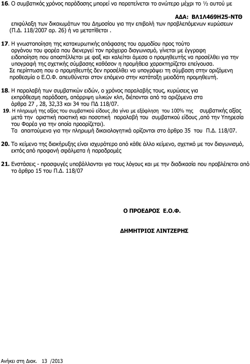 Η γνωστοποίηση της κατακυρωτικής απόφασης του αρμοδίου προς τούτο οργάνου του φορέα που διενεργεί τον πρόχειρο διαγωνισμό, γίνεται με έγγραφη ειδοποίηση που αποστέλλεται με φαξ και καλείται άμεσα ο