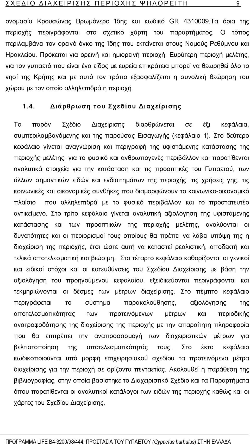 Ευρύτερη περιοχή µελέτης, για τον γυπαετό που είναι ένα είδος µε ευρεία επικράτεια µπορεί να θεωρηθεί όλο το νησί της Κρήτης και µε αυτό τον τρόπο εξασφαλίζεται η συνολική θεώρηση του χώρου µε τον