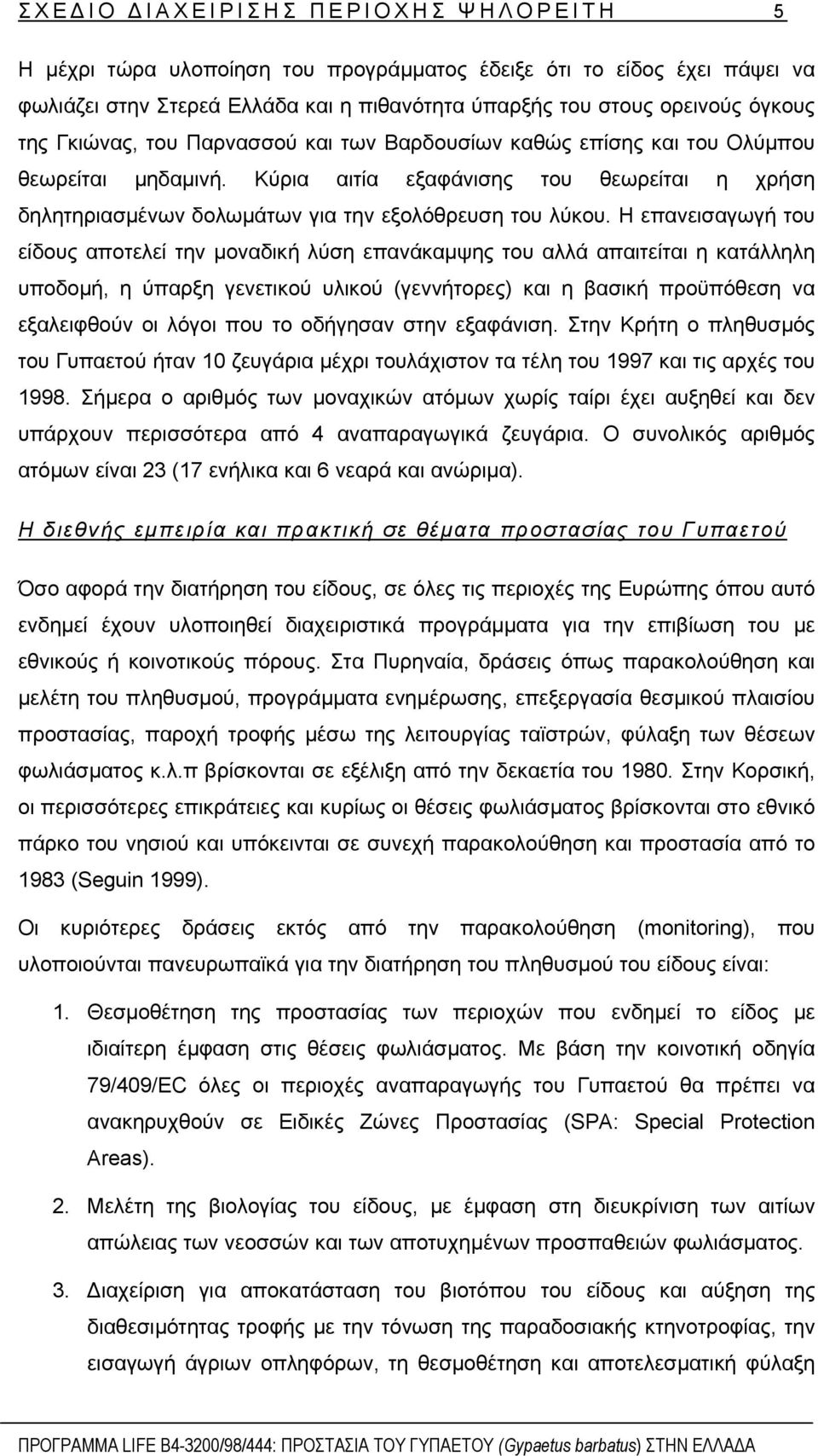 Η επανεισαγωγή του είδους αποτελεί την µοναδική λύση επανάκαµψης του αλλά απαιτείται η κατάλληλη υποδοµή, η ύπαρξη γενετικού υλικού (γεννήτορες) και η βασική προϋπόθεση να εξαλειφθούν οι λόγοι που το