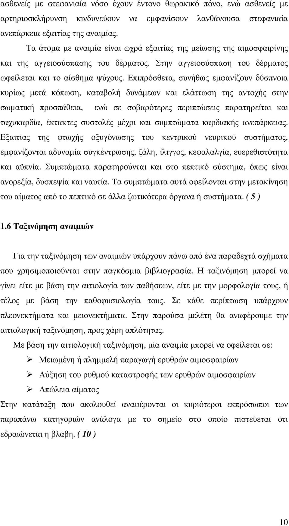 Επιπρόσθετα, συνήθως εµφανίζουν δύσπνοια κυρίως µετά κόπωση, καταβολή δυνάµεων και ελάττωση της αντοχής στην σωµατική προσπάθεια, ενώ σε σοβαρότερες περιπτώσεις παρατηρείται και ταχυκαρδία, έκτακτες