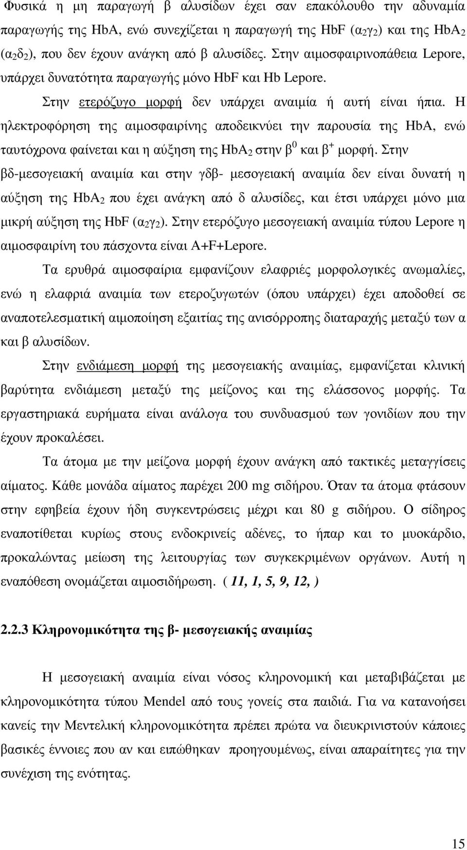 Η ηλεκτροφόρηση της αιµοσφαιρίνης αποδεικνύει την παρουσία της HbA, ενώ ταυτόχρονα φαίνεται και η αύξηση της HbA 2 στην β 0 και β + µορφή.