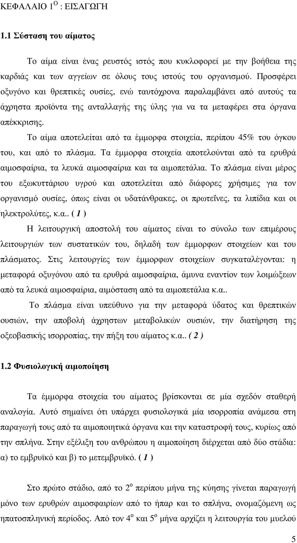 Το αίµα αποτελείται από τα έµµορφα στοιχεία, περίπου 45% του όγκου του, και από το πλάσµα. Τα έµµορφα στοιχεία αποτελούνται από τα ερυθρά αιµοσφαίρια, τα λευκά αιµοσφαίρια και τα αιµοπετάλια.