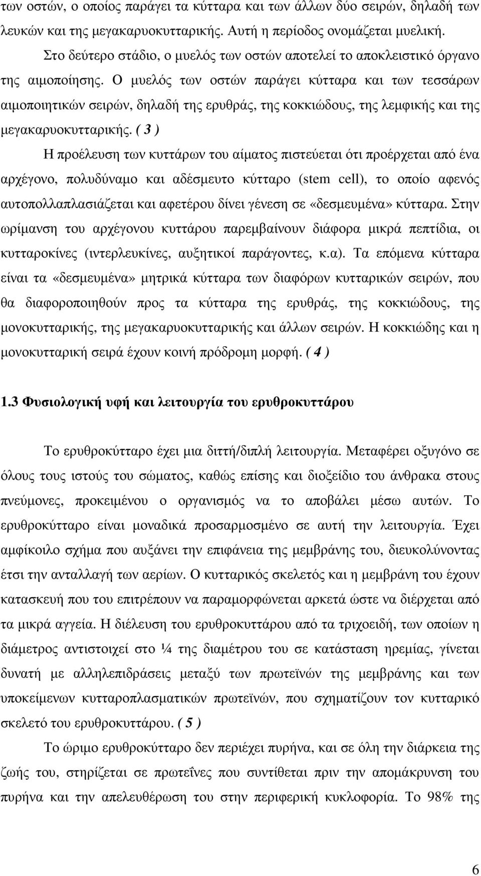 Ο µυελός των οστών παράγει κύτταρα και των τεσσάρων αιµοποιητικών σειρών, δηλαδή της ερυθράς, της κοκκιώδους, της λεµφικής και της µεγακαρυοκυτταρικής.