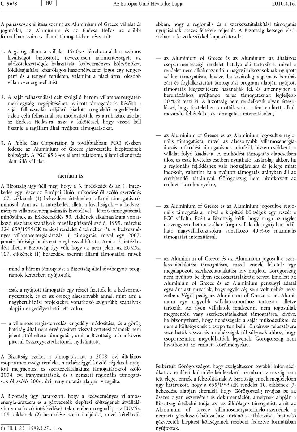 A görög állam a vállalat 1960-as létrehozatalakor számos kiváltságot biztosított, nevezetesen adómentességet, az adókötelezettségek halasztását, kedvezményes kölcsönöket, földkisajátítást,