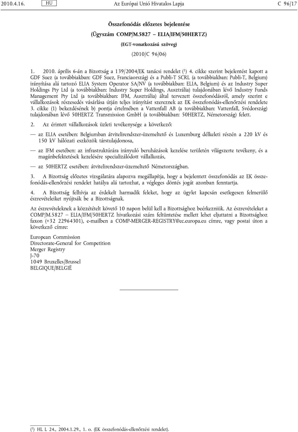 cikke szerint bejelentést kapott a GDF Suez (a továbbiakban: GDF Suez, Franciaország) és a Publi-T SCRL (a továbbiakban: Publi-T, Belgium) irányítása alá tartozó ELIA System Operator SA/NV (a