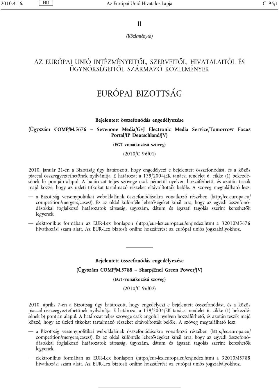 engedélyezése (Ügyszám COMP/M.5676 Sevenone Media/G+J Electronic Media Service/Tomorrow Focus Portal/IP Deutschland/JV) (EGT-vonatkozású szöveg) (2010/C 96/01) 2010.