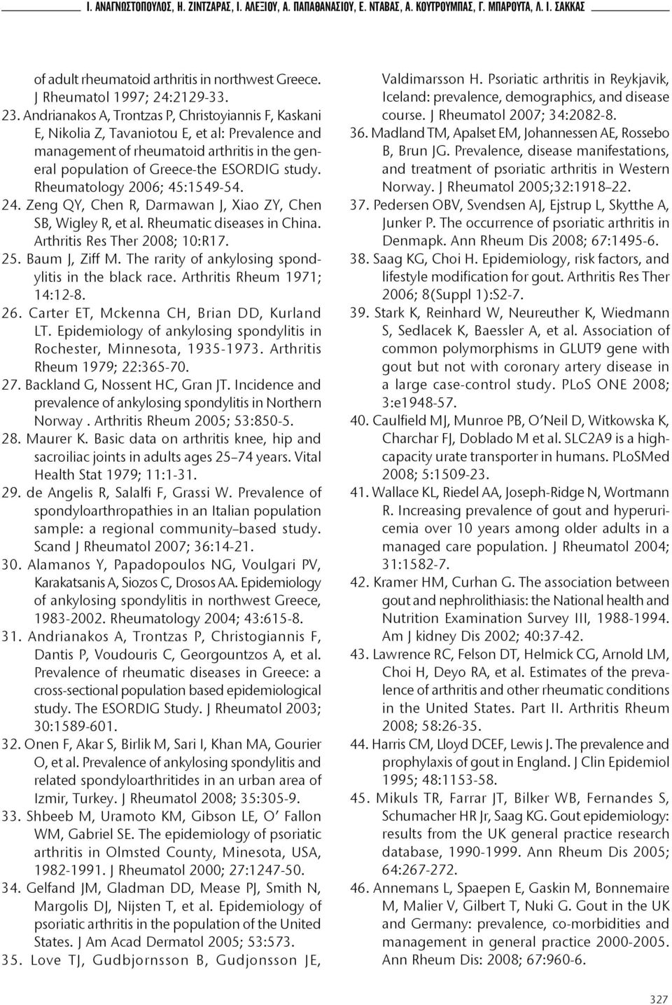 Rheumatology 2006; 45:1549-54. 24. Zeng QY, Chen R, Darmawan J, Xiao ZY, Chen SB, Wigley R, et al. Rheumatic diseases in China. Arthritis Res Ther 2008; 10:R17. 25. Baum J, Ziff M.