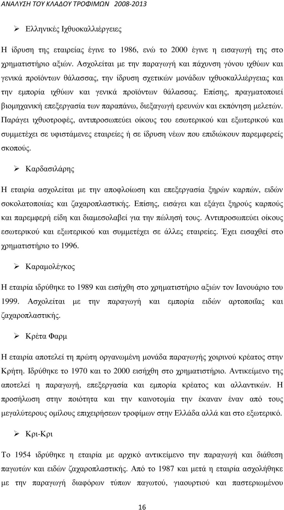 Επίσης, πραγµατοποιεί βιοµηχανική επεξεργασία των παραπάνω, διεξαγωγή ερευνών και εκπόνηση µελετών.