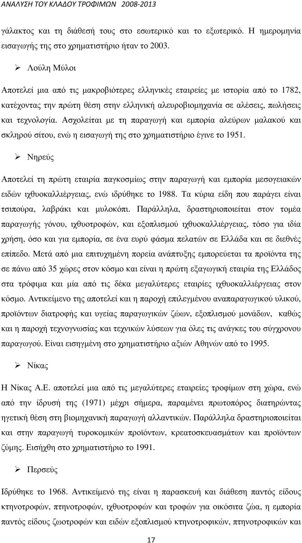 Ασχολείται µε τη παραγωγή και εµπορία αλεύρων µαλακού και σκληρού σίτου, ενώ η εισαγωγή της στο χρηµατιστήριο έγινε το 1951.