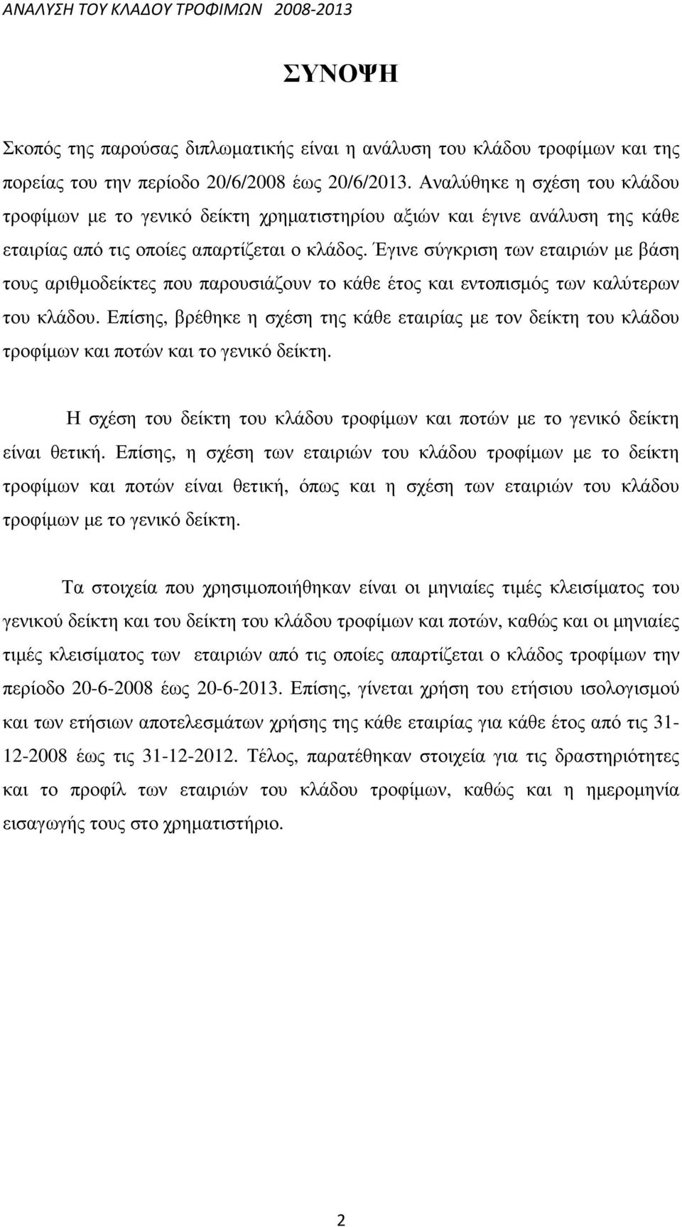 Έγινε σύγκριση των εταιριών µε βάση τους αριθµοδείκτες που παρουσιάζουν το κάθε έτος και εντοπισµός των καλύτερων του κλάδου.