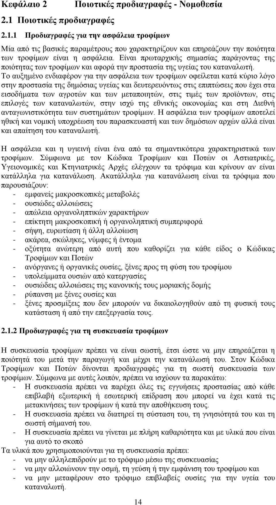 Το αυξημένο ενδιαφέρον για την ασφάλεια των τροφίμων οφείλεται κατά κύριο λόγο στην προστασία της δημόσιας υγείας και δευτερευόντως στις επιπτώσεις που έχει στα εισοδήματα των αγροτών και των