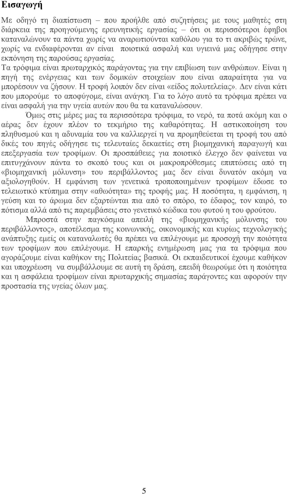 Τα τρόφιμα είναι πρωταρχικός παράγοντας για την επιβίωση των ανθρώπων. Είναι η πηγή της ενέργειας και των δομικών στοιχείων που είναι απαραίτητα για να μπορέσουν να ζήσουν.