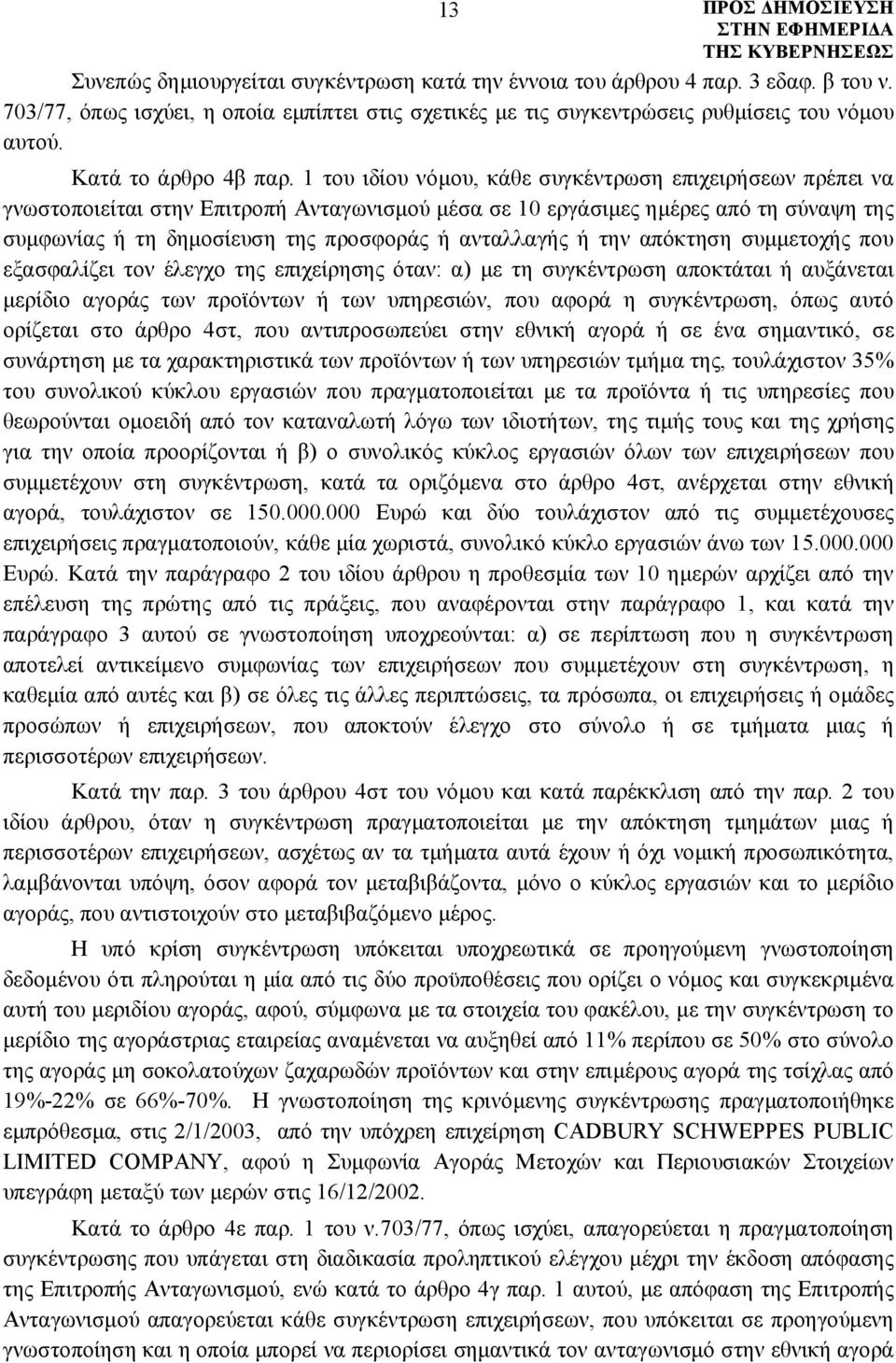 1 του ιδίου νόμου, κάθε συγκέντρωση επιχειρήσεων πρέπει να γνωστοποιείται στην Επιτροπή Ανταγωνισμού μέσα σε 10 εργάσιμες ημέρες από τη σύναψη της συμφωνίας ή τη δημοσίευση της προσφοράς ή ανταλλαγής