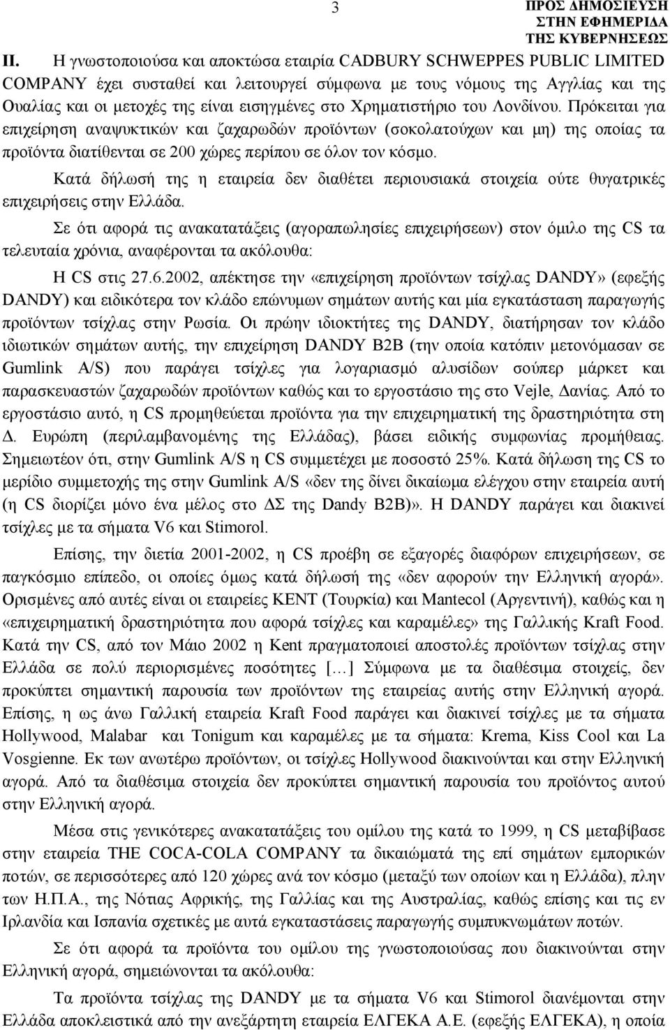 Κατά δήλωσή της η εταιρεία δεν διαθέτει περιουσιακά στοιχεία ούτε θυγατρικές επιχειρήσεις στην Ελλάδα.