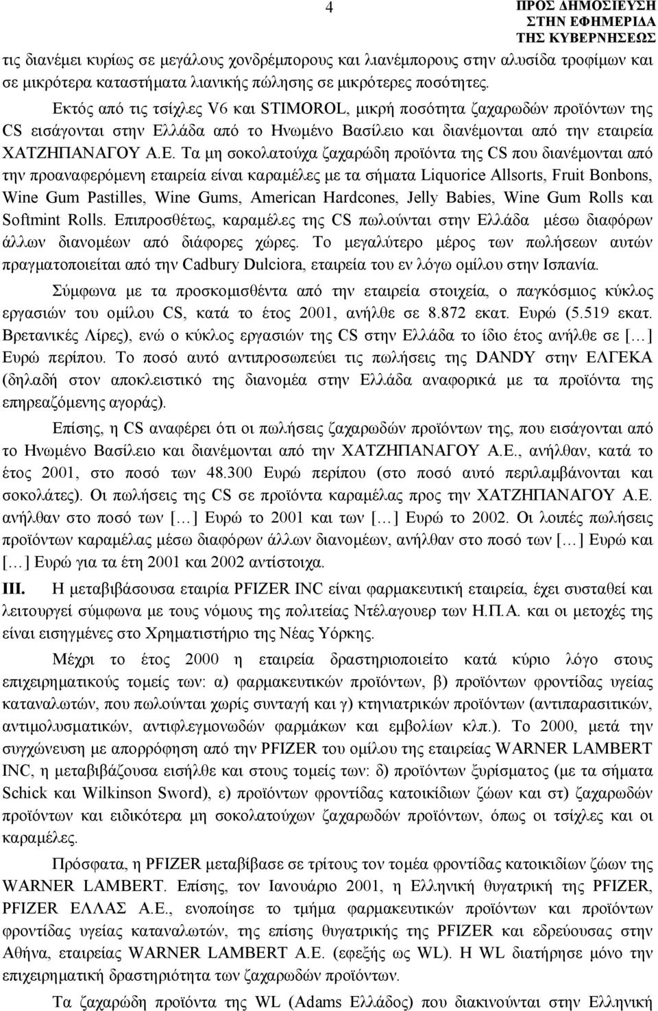 ζαχαρώδη προϊόντα της CS που διανέμονται από την προαναφερόμενη εταιρεία είναι καραμέλες με τα σήματα Liquorice Allsorts, Fruit Bonbons, Wine Gum Pastilles, Wine Gums, American Hardcones, Jelly